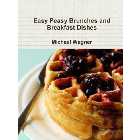 Easy Peasy Brunches and Breakfast Dishes Paperback, Lulu.com