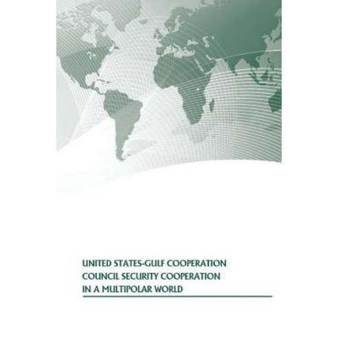 United States-Gulf Cooperation Council Security Cooperation in a Multipolar World Paperback, Createspace Independent Publishing Platform