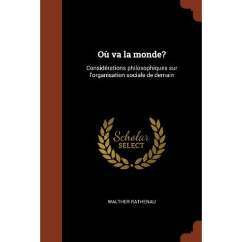 Ou Va La Monde?: Considerations Philosophiques Sur L''Organisation Sociale de Demain Paperback, Pinnacle Press