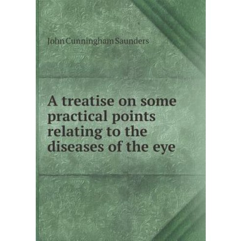 A Treatise on Some Practical Points Relating to the Diseases of the Eye Paperback, Book on Demand Ltd.