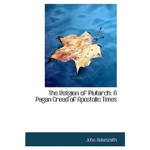The Religion of Plutarch: A Pagan Creed of Apostolic Times Hardcover, BiblioLife