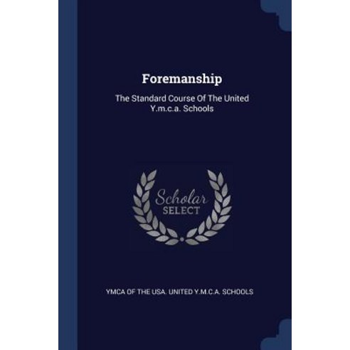 Foremanship: The Standard Course of the United Y.M.C.A. Schools Paperback, Sagwan Press