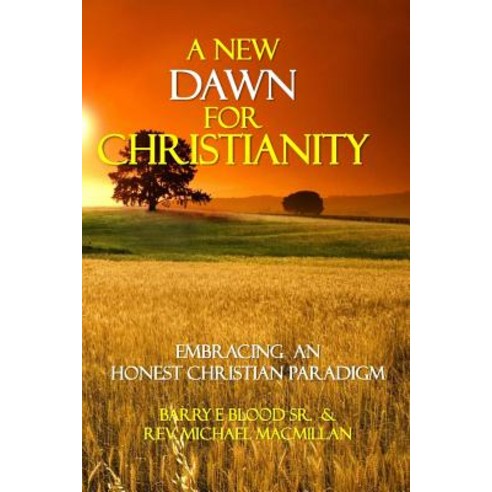 A New Dawn for Christianity. . .: Embracing an Honest Christian Paradigm Paperback, Createspace Independent Publishing Platform