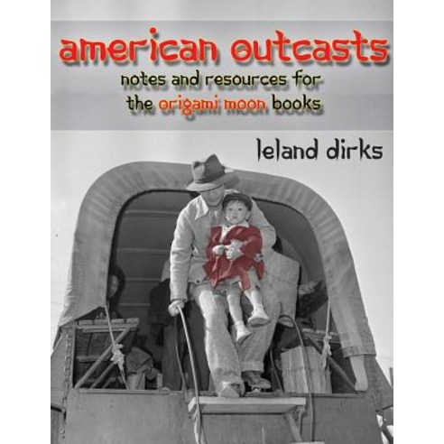 American Outcasts: Sources and Resources for the Origami Moon Book Series Paperback, Createspace Independent Publishing Platform