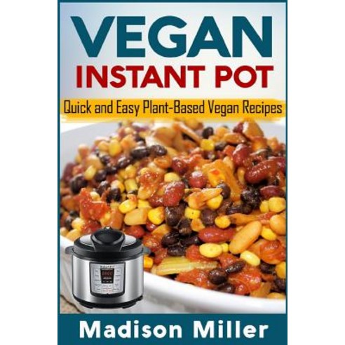 Vegan Instant Pot - *** Black and White Edition ***: Quick and Easy Plant-Based Vegan Recipes Paperback, Createspace Independent Publishing Platform