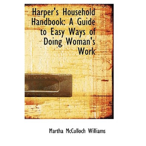 Harper''s Household Handbook: A Guide to Easy Ways of Doing Woman''s Work Paperback, BiblioLife
