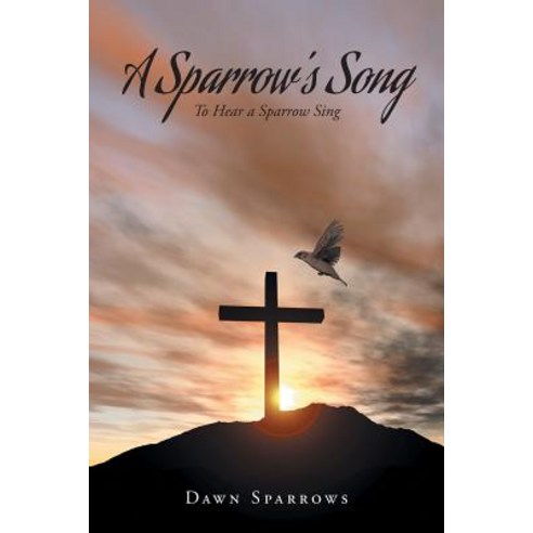 A Sparrow''s Song: To Hear a Sparrow Sing Paperback, Christian Faith Publishing, Inc.