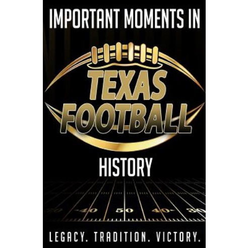 Important Moments in Texas Football History Paperback, Createspace Independent Publishing Platform
