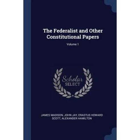The Federalist and Other Constitutional Papers; Volume 1 Paperback, Sagwan Press