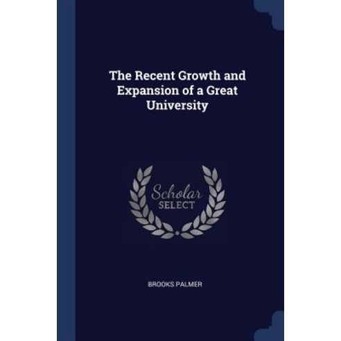 The Recent Growth and Expansion of a Great University Paperback, Sagwan Press