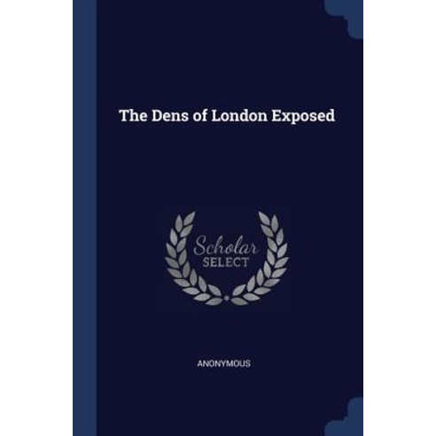 The Dens of London Exposed Paperback, Sagwan Press