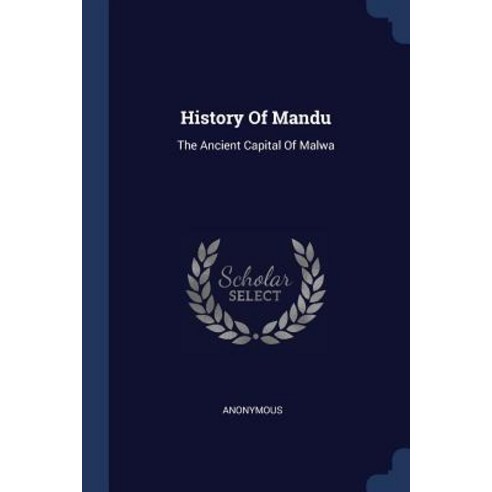 History of Mandu: The Ancient Capital of Malwa Paperback, Sagwan Press
