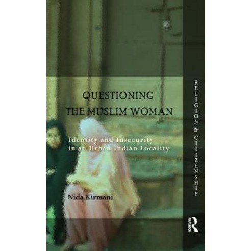 Questioning the ''muslim Woman'': Identity and Insecurity in an Urban Indian Locality Paperback, Routledge Chapman & Hall