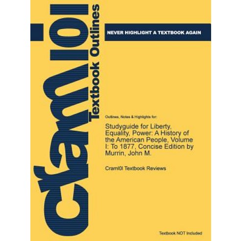 Studyguide for Liberty Equality Power: A History of the American People Volume I: To 1877 Concise Edition by Murrin John M. Paperback, Cram101