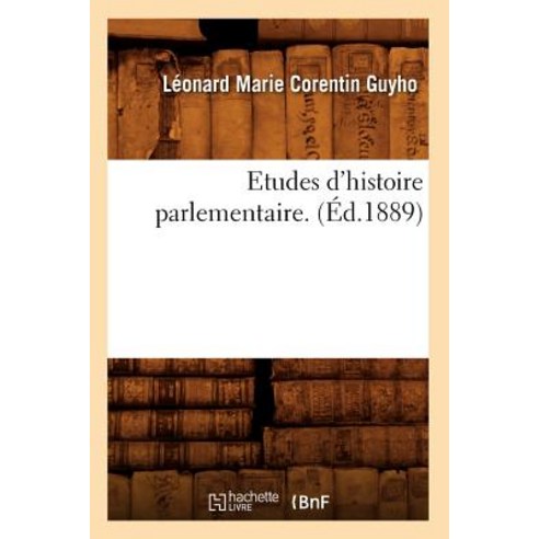 Etudes d''Histoire Parlementaire. (Ed.1889) Paperback, Hachette Livre - BNF