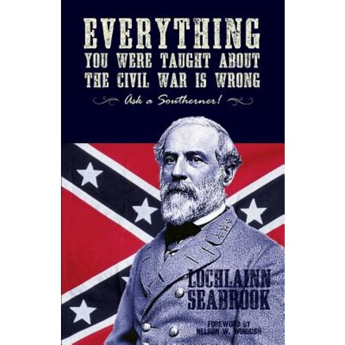 Everything You Were Taught about the Civil War Is Wrong Ask a Southerner! Paperback, Sea Raven Press