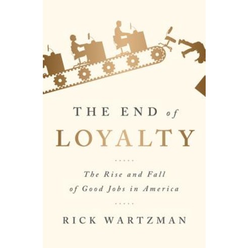 The End of Loyalty: The Rise and Fall of Good Jobs in America Paperback, PublicAffairs