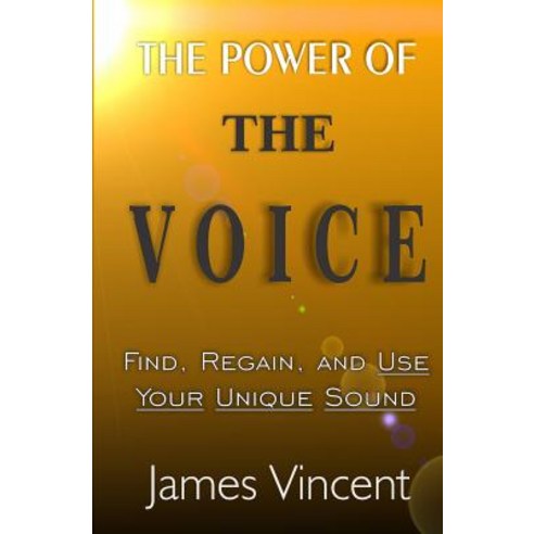 The Power of the Voice: Find Regain and Use Your Unique Sound Paperback, Vincentennial Publishing