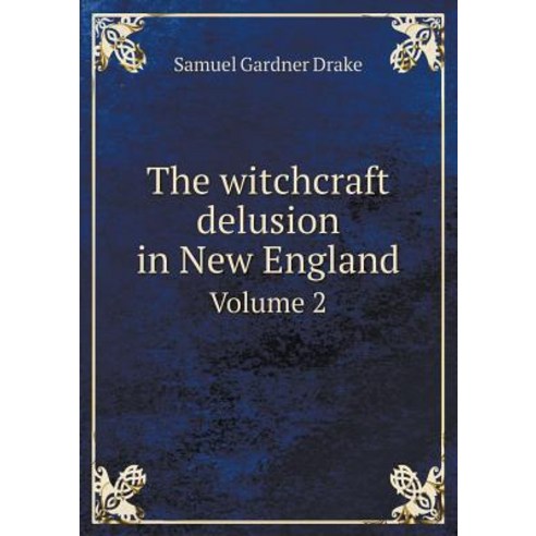 The Witchcraft Delusion in New England Volume 2 Paperback, Book on Demand Ltd.