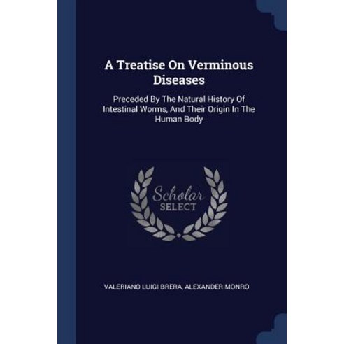 A Treatise on Verminous Diseases: Preceded by the Natural History of Intestinal Worms and Their Origin in the Human Body Paperback, Sagwan Press