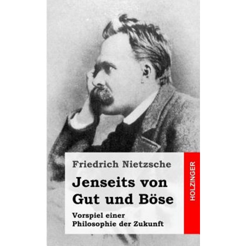 Jenseits Von Gut Und Bose: Vorspiel Einer Philosophie Der Zukunft Paperback, Createspace Independent Publishing Platform