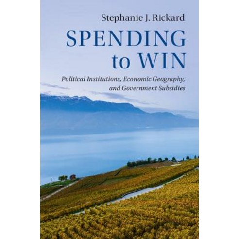 Spending to Win: Political Institutions Economic Geography and Government Subsidies Hardcover, Cambridge University Press