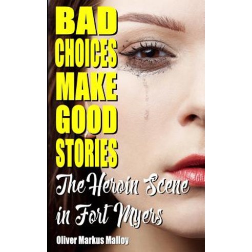 Bad Choices Make Good Stories: The Heroin Scene in Fort Myers Paperback, Becker and Malloy LLC