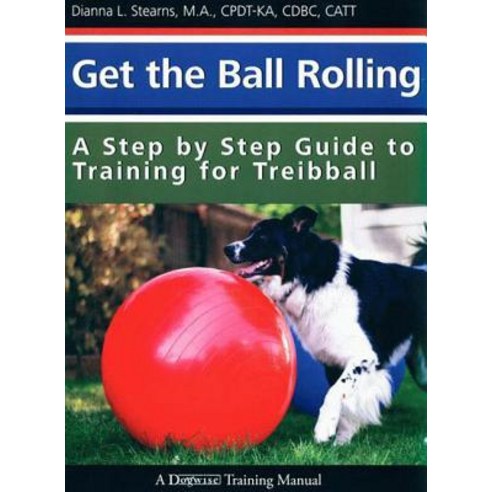 Get the Ball Rolling: A Step by Step Guide to Training for Treibball Paperback, Createspace Independent Publishing Platform