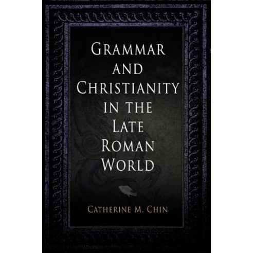 Grammar and Christianity in the Late Roman World Hardcover, University of Pennsylvania Press