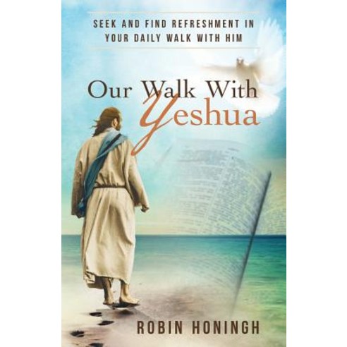Our Walk with Yeshua: Seek and Find Refreshment in Your Daily Walk with Him Paperback, Robin G Honingh