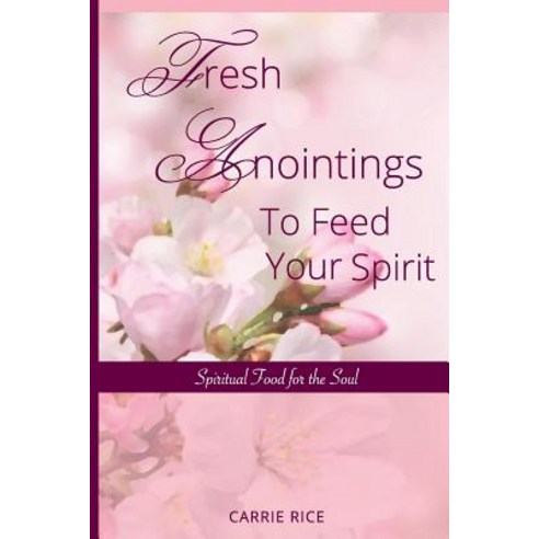 Fresh Anointings to Feed Your Spirit: Spiritual Food for the Soul Paperback, Createspace Independent Publishing Platform