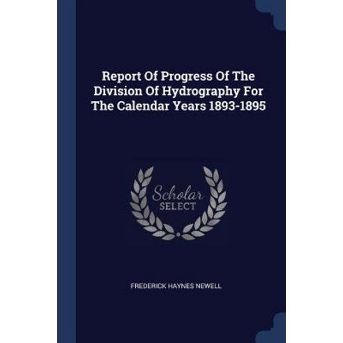 Report of Progress of the Division of Hydrography for the Calendar Years 1893-1895 Paperback, Sagwan Press