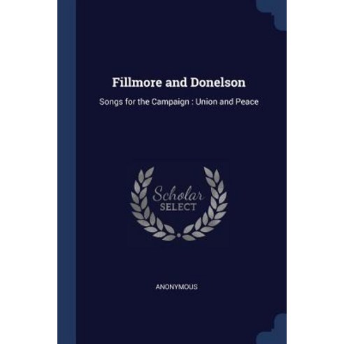 Fillmore and Donelson: Songs for the Campaign: Union and Peace Paperback, Sagwan Press