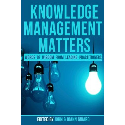 Knowledge Management Matters: Words of Wisdom from Leading Practitioners Paperback, Createspace Independent Publishing Platform