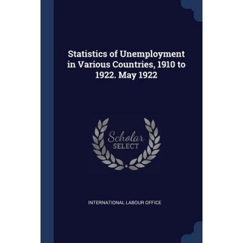 Statistics of Unemployment in Various Countries 1910 to 1922. May 1922 Paperback, Sagwan Press