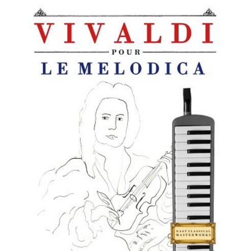 Vivaldi Pour Le Melodica: 10 Pieces Faciles Pour Le Melodica Debutant Livre Paperback, Createspace Independent Publishing Platform