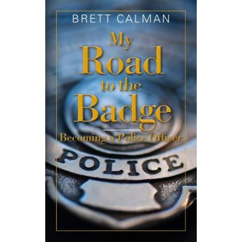 My Road to the Badge: Becoming a Police Officer Paperback, Createspace Independent Publishing Platform