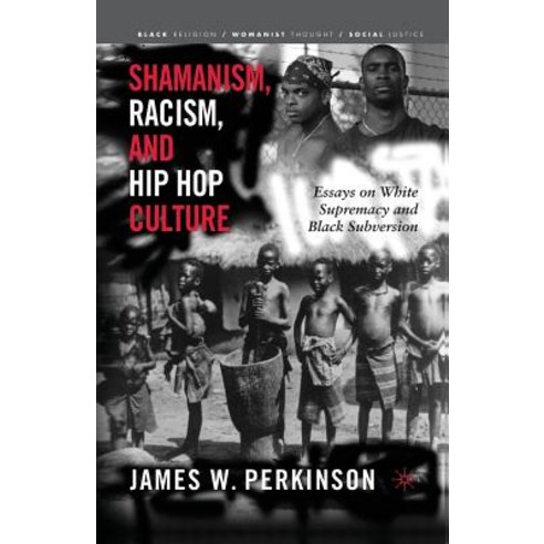 Shamanism Racism and Hip Hop Culture: Essays on White Supremacy and Black Subversion Paperback, Palgrave MacMillan