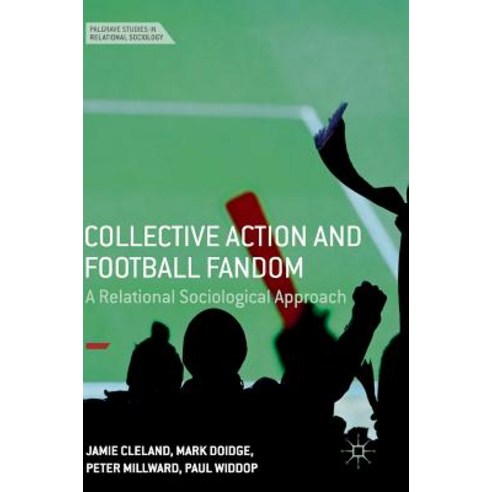 Collective Action and Football Fandom: A Relational Sociological Approach Hardcover, Palgrave MacMillan