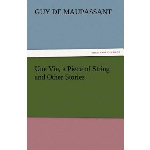 Une Vie a Piece of String and Other Stories Paperback, Tredition Classics