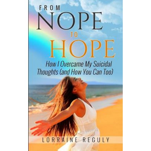 From Nope to Hope (Black & White Edition): How I Overcame My Suicidal Thoughts (and How You Can Too) Paperback, Lorraine Reguly