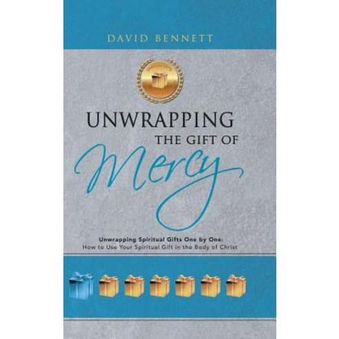 Unwrapping the Gift of Mercy: Unwrapping Spiritual Gifts One by One; How to Use Your Spiritual Gift in the Body of Christ Hardcover, WestBow Press