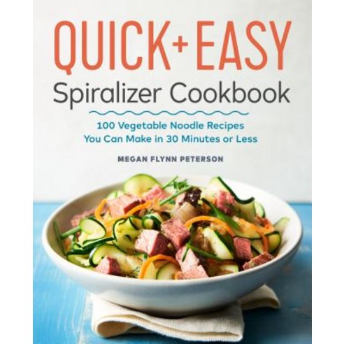 The Quick & Easy Spiralizer Cookbook: 100 Vegetable Noodle Recipes You Can Make in 30 Minutes or Less Paperback, Rockridge Press