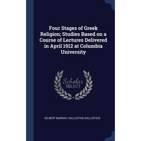 Four Stages of Greek Religion; Studies Based on a Course of Lectures Delivered in April 1912 at Columbia University Hardcover, Sagwan Press
