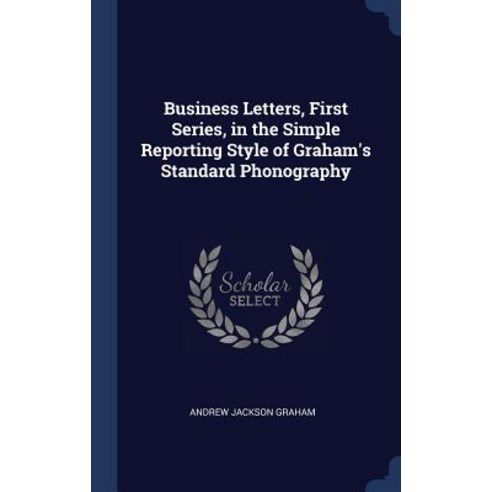 Business Letters First Series in the Simple Reporting Style of Graham''s Standard Phonography Hardcover, Sagwan Press