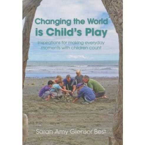 Changing the World Is Child''s Play: Inspirations for Making Everyday Moments with Children Count Paperback, Redleaf Press