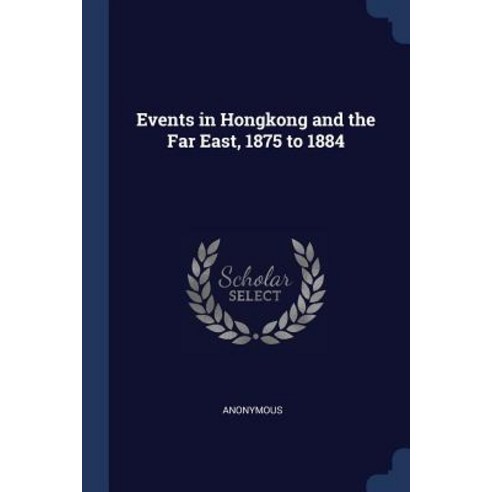 Events in Hongkong and the Far East 1875 to 1884 Paperback, Sagwan Press