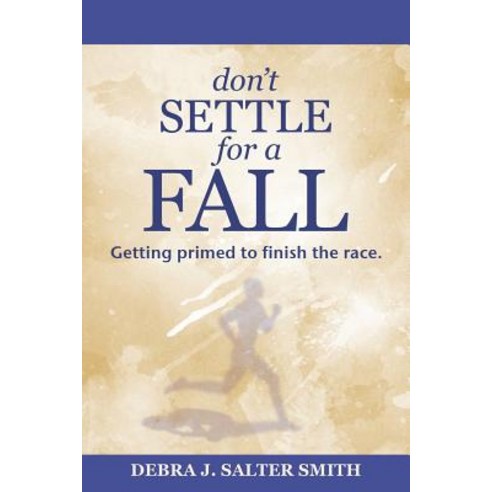 Don''t Settle for a Fall: Getting Primed to Finish the Race. Paperback, WestBow Press
