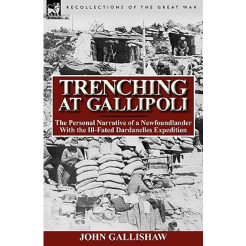 Trenching at Gallipoli: The Personal Narrative of a Newfoundlander with the Ill-Fated Dardanelles Expedition Hardcover, Leonaur Ltd