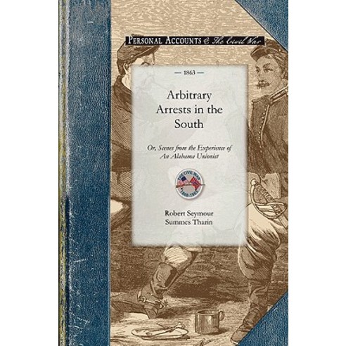 Arbitrary Arrests in the South: Or Scenes from the Experience of an Alabama Unionist Paperback, Applewood Books